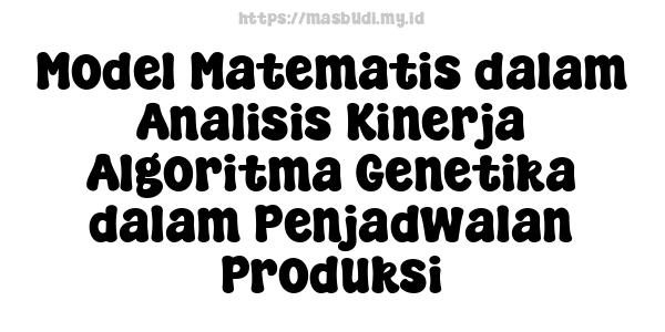 Model Matematis dalam Analisis Kinerja Algoritma Genetika dalam Penjadwalan Produksi