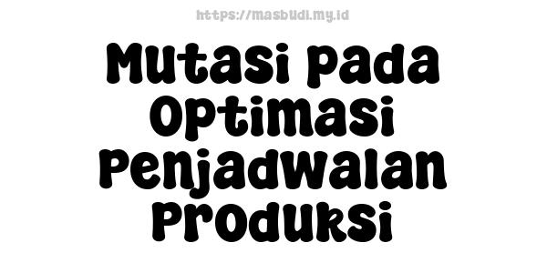 Mutasi pada Optimasi Penjadwalan Produksi