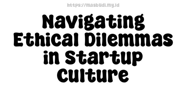 Navigating Ethical Dilemmas in Startup Culture