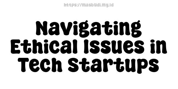 Navigating Ethical Issues in Tech Startups