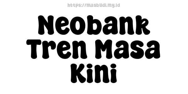 Neobank Tren Masa Kini