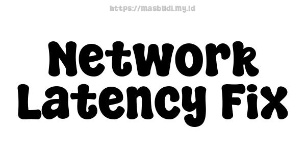 Network Latency Fix