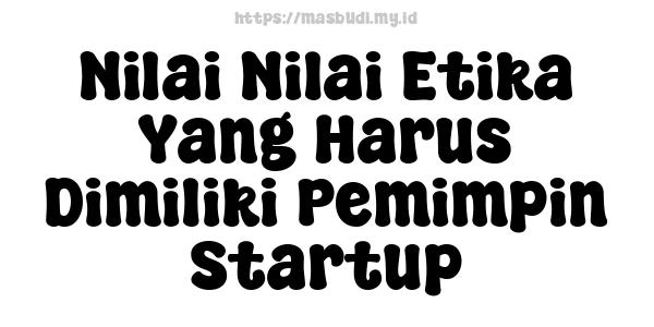 Nilai-Nilai Etika Yang Harus Dimiliki Pemimpin Startup