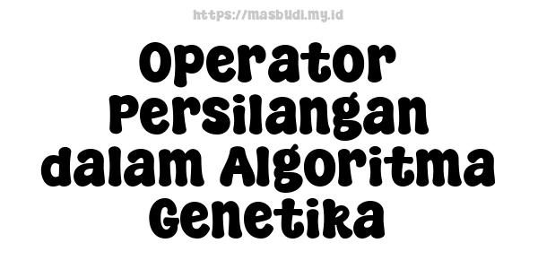 Operator Persilangan dalam Algoritma Genetika