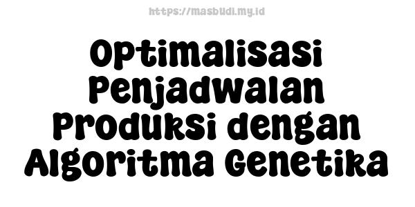 Optimalisasi Penjadwalan Produksi dengan Algoritma Genetika