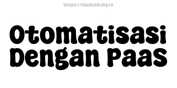 Otomatisasi Dengan PaaS