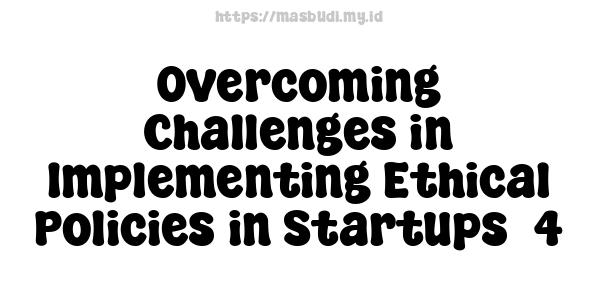 Overcoming Challenges in Implementing Ethical Policies in Startups -4