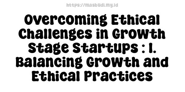 Overcoming Ethical Challenges in Growth Stage Startups : 1. Balancing Growth and Ethical Practices