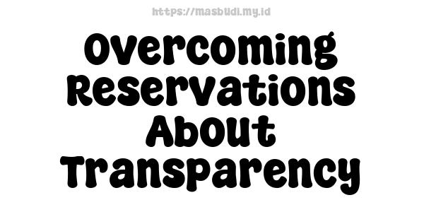 Overcoming Reservations About Transparency