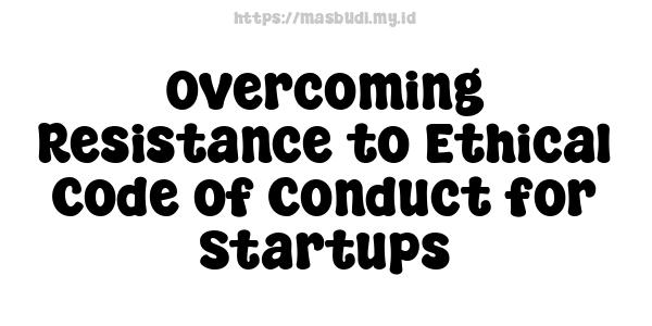 Overcoming Resistance to Ethical Code of Conduct for Startups