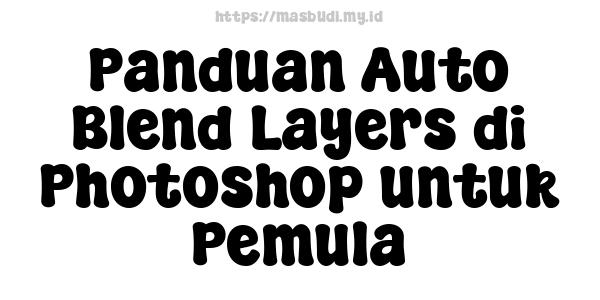 Panduan Auto Blend Layers di Photoshop untuk Pemula