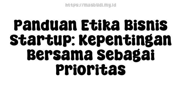 Panduan Etika Bisnis Startup: Kepentingan Bersama Sebagai Prioritas