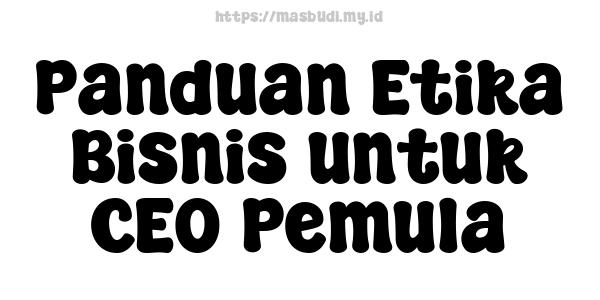 Panduan Etika Bisnis untuk CEO Pemula