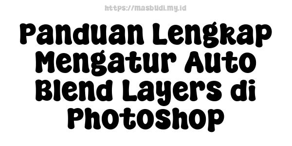 Panduan Lengkap Mengatur Auto Blend Layers di Photoshop