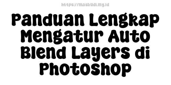 Panduan Lengkap Mengatur Auto Blend Layers di Photoshop