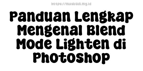 Panduan Lengkap Mengenal Blend Mode Lighten di Photoshop