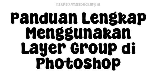 Panduan Lengkap Menggunakan Layer Group di Photoshop