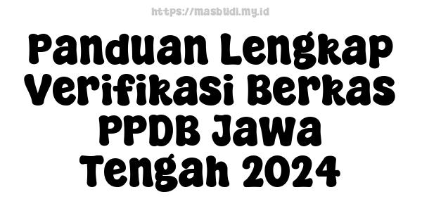 Panduan Lengkap Verifikasi Berkas PPDB Jawa Tengah 2024