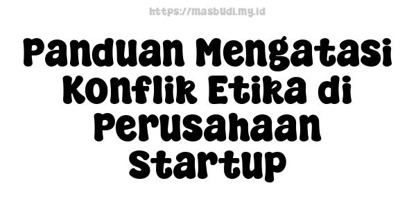 Panduan Mengatasi Konflik Etika di Perusahaan Startup