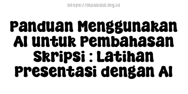 Panduan Menggunakan AI untuk Pembahasan Skripsi : Latihan Presentasi dengan AI