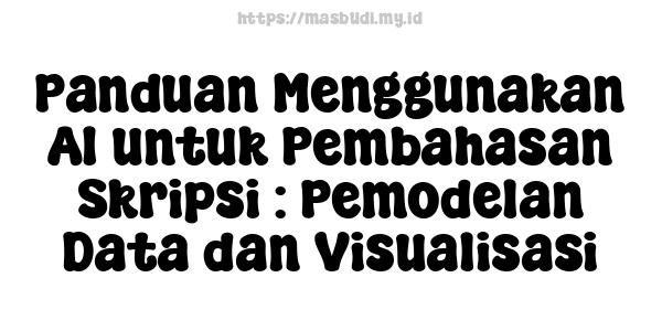 Panduan Menggunakan AI untuk Pembahasan Skripsi : Pemodelan Data dan Visualisasi