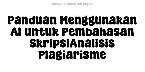 Panduan Menggunakan AI untuk Pembahasan SkripsiAnalisis Plagiarisme