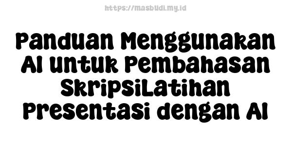 Panduan Menggunakan AI untuk Pembahasan SkripsiLatihan Presentasi dengan AI