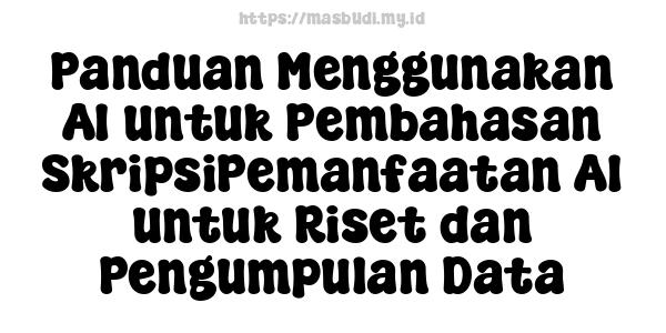 Panduan Menggunakan AI untuk Pembahasan SkripsiPemanfaatan AI untuk Riset dan Pengumpulan Data