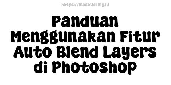 Panduan Menggunakan Fitur Auto Blend Layers di Photoshop