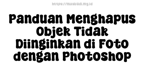 Panduan Menghapus Objek Tidak Diinginkan di Foto dengan Photoshop