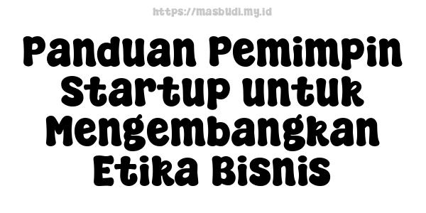 Panduan Pemimpin Startup untuk Mengembangkan Etika Bisnis