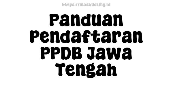 Panduan Pendaftaran PPDB Jawa Tengah