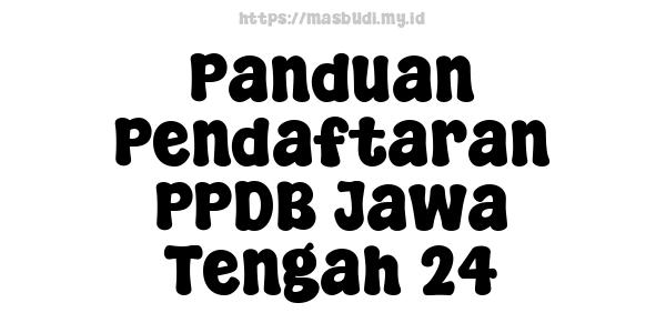 Panduan Pendaftaran PPDB Jawa Tengah 24