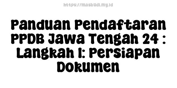 Panduan Pendaftaran PPDB Jawa Tengah 24 : Langkah 1: Persiapan Dokumen