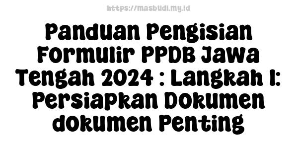 Panduan Pengisian Formulir PPDB Jawa Tengah 2024 : Langkah 1: Persiapkan Dokumen-dokumen Penting