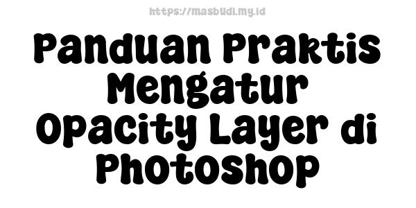 Panduan Praktis Mengatur Opacity Layer di Photoshop