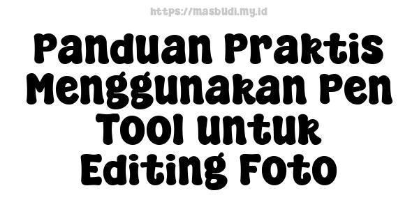 Panduan Praktis Menggunakan Pen Tool untuk Editing Foto