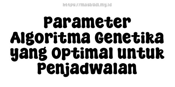 Parameter Algoritma Genetika yang Optimal untuk Penjadwalan