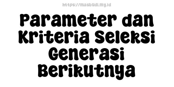 Parameter dan Kriteria Seleksi Generasi Berikutnya