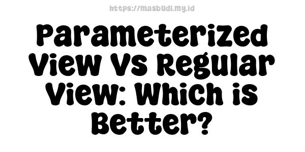 Parameterized View Vs Regular View: Which is Better?