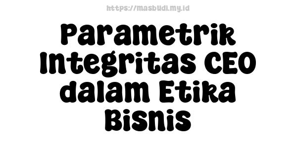 Parametrik Integritas CEO dalam Etika Bisnis