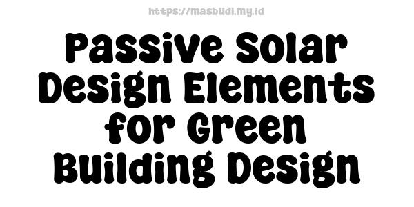 Passive Solar Design Elements for Green Building Design