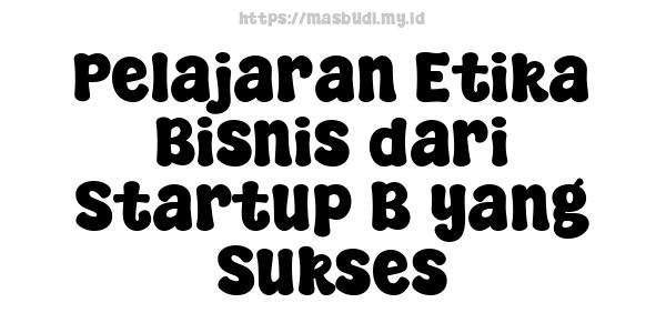 Pelajaran Etika Bisnis dari Startup B yang Sukses