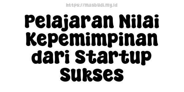 Pelajaran Nilai Kepemimpinan dari Startup Sukses