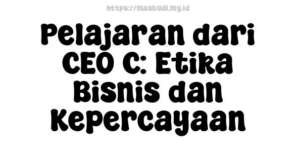 Pelajaran dari CEO C: Etika Bisnis dan Kepercayaan