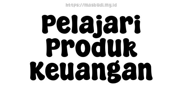 Pelajari Produk Keuangan