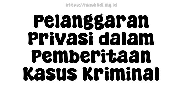 Pelanggaran Privasi dalam Pemberitaan Kasus Kriminal