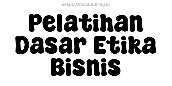 Pelatihan Dasar Etika Bisnis