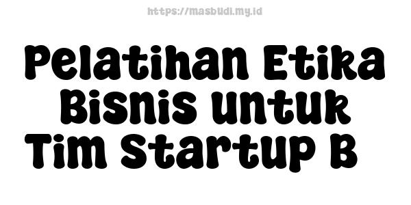 Pelatihan Etika Bisnis untuk Tim Startup B3