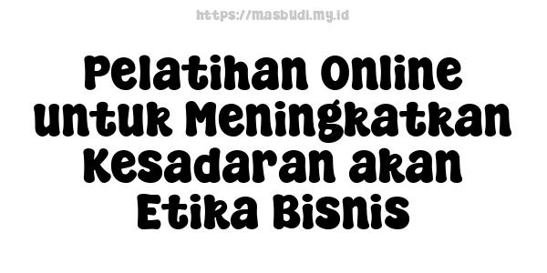 Pelatihan Online untuk Meningkatkan Kesadaran akan Etika Bisnis